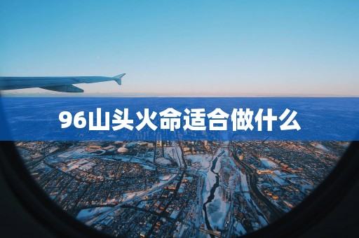 96山头火命适合做什么