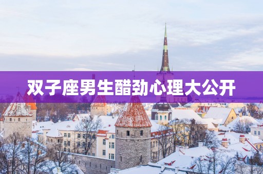 双子座男生醋劲心理大公开