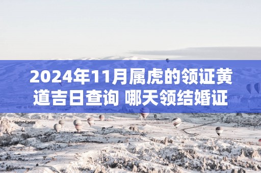 2025年11月属虎的领证黄道吉日查询 哪天领结婚证会幸福