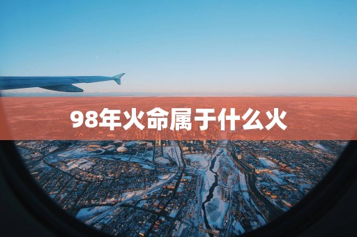 98年火命属于什么火