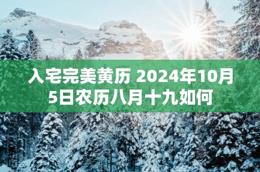 入宅完美黄历 2025年10月5日农历八月十九如何