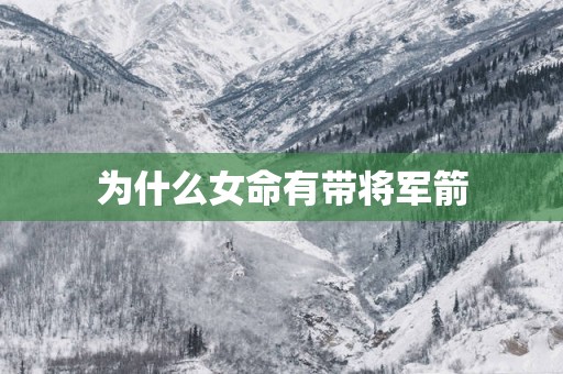 为什么女命有带将军箭