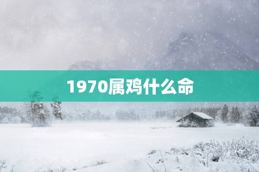 1970属鸡什么命