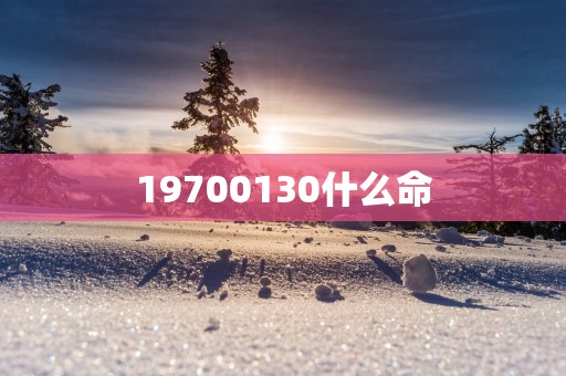 19700130什么命
