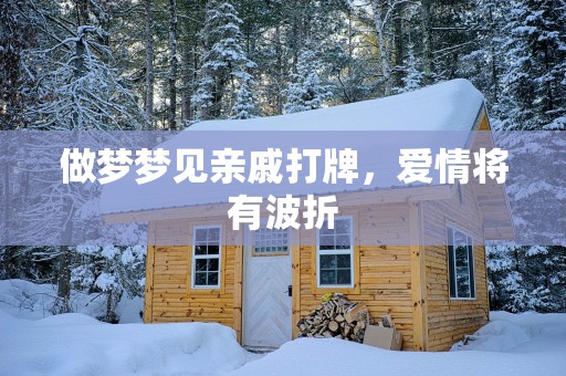 做梦梦见亲戚打牌，爱情将有波折