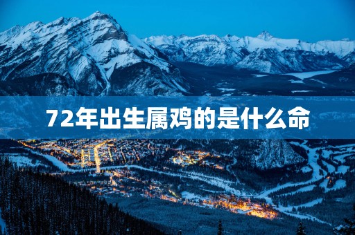 72年出生属鸡的是什么命