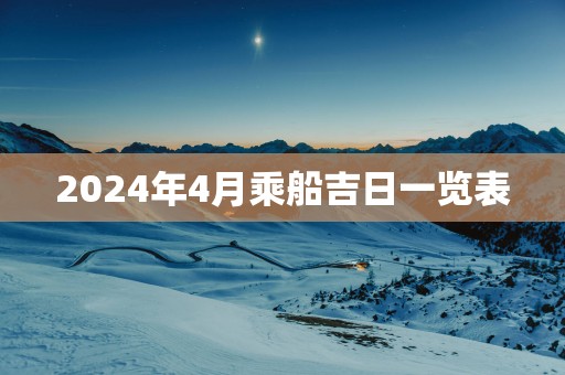 2025年4月乘船吉日一览表