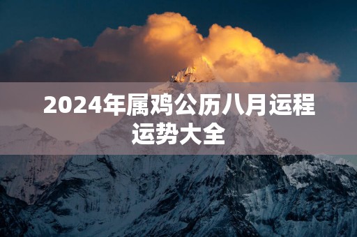 2025年属鸡公历八月运程运势大全