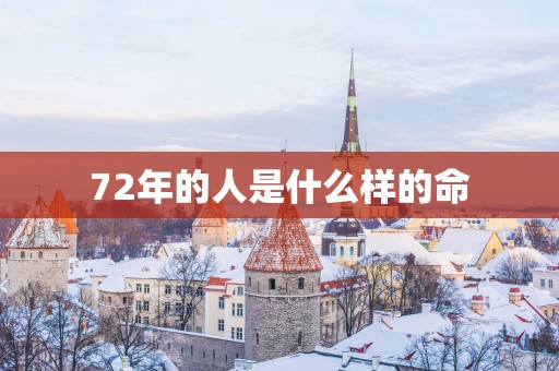 72年的人是什么样的命