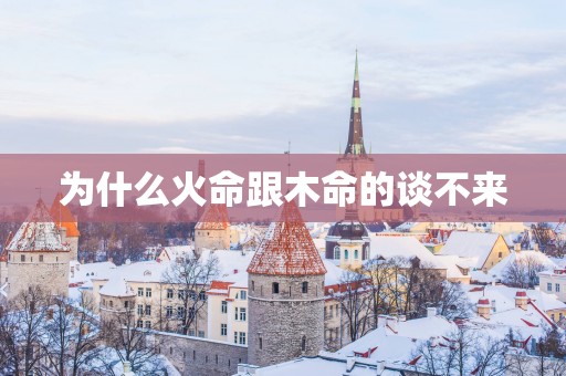 为什么火命跟木命的谈不来
