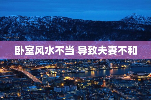 卧室风水不当 导致夫妻不和