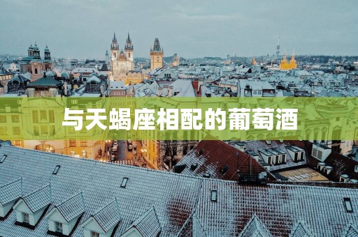 与天蝎座相配的葡萄酒
