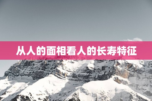从人的面相看人的长寿特征
