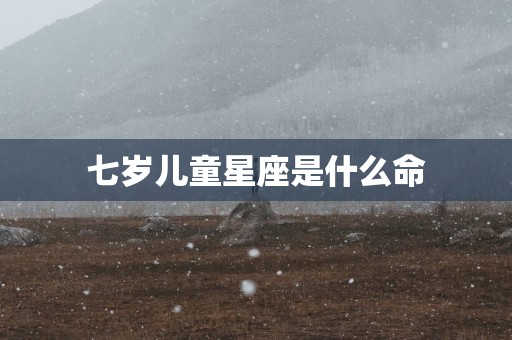 七岁儿童星座是什么命