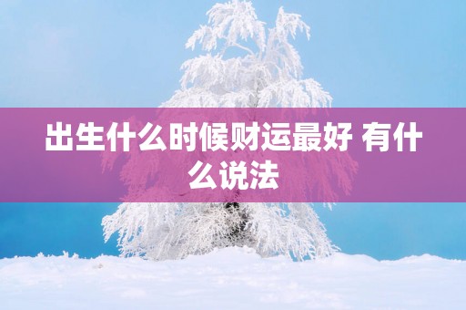 出生什么时候财运最好 有什么说法