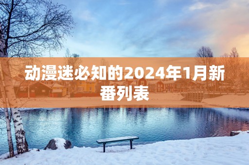 动漫迷必知的2025年1月新番列表
