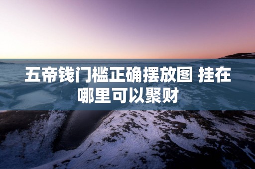 五帝钱门槛正确摆放图 挂在哪里可以聚财