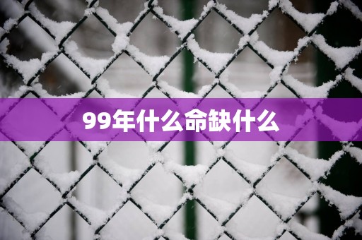 99年什么命缺什么
