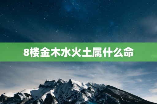 8楼金木水火土属什么命