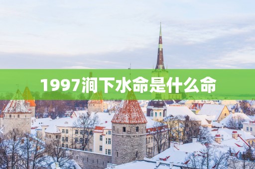 1997涧下水命是什么命