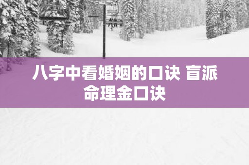八字中看婚姻的口诀 盲派命理金口诀