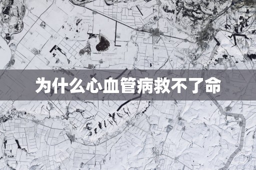 为什么心血管病救不了命