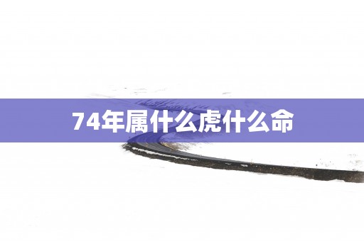 74年属什么虎什么命