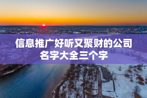信息推广好听又聚财的公司名字大全三个字