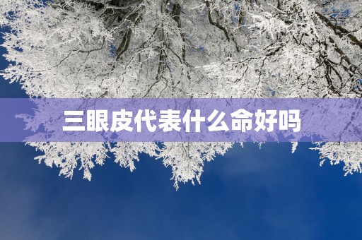 三眼皮代表什么命好吗