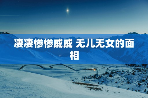 凄凄惨惨戚戚 无儿无女的面相
