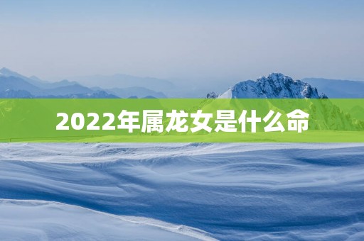 2025年属龙女是什么命