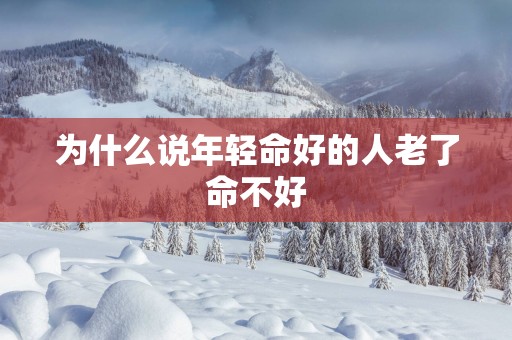 为什么说年轻命好的人老了命不好
