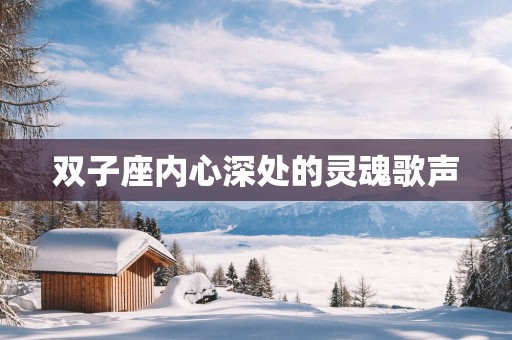 双子座内心深处的灵魂歌声