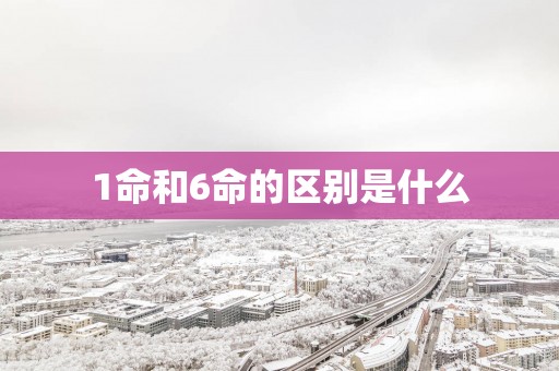 1命和6命的区别是什么