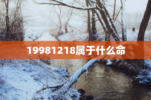 19981218属于什么命