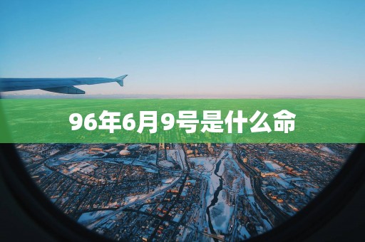 96年6月9号是什么命