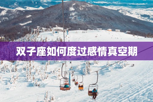 双子座如何度过感情真空期