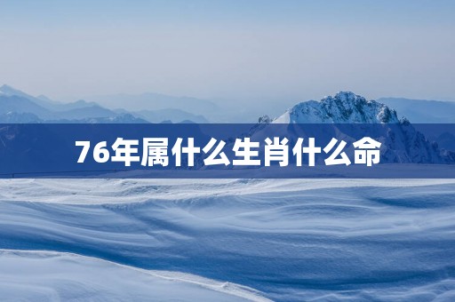 76年属什么生肖什么命