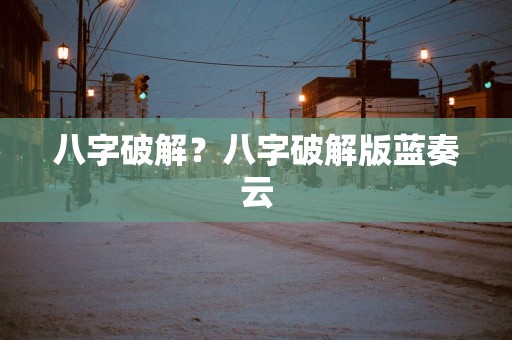 八字破解？八字破解版蓝奏云