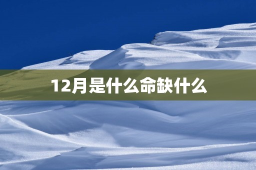 12月是什么命缺什么