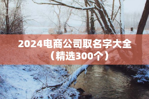 2025电商公司取名字大全（精选300个）