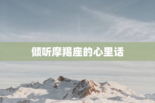 倾听摩羯座的心里话