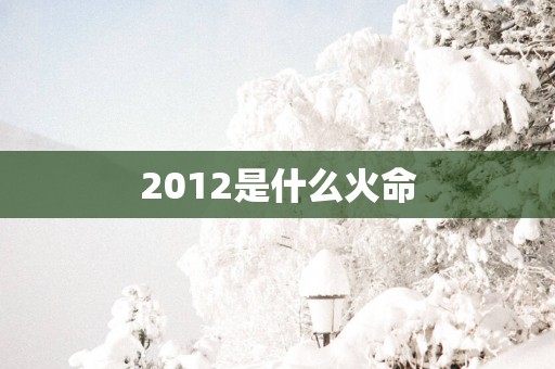 2012是什么火命