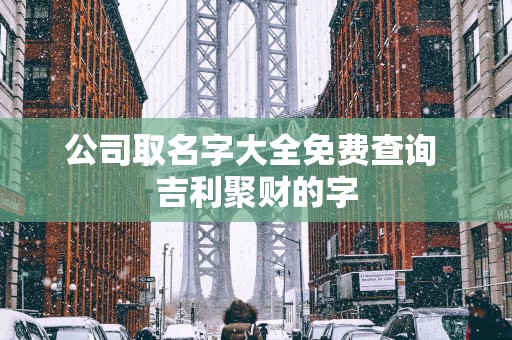 公司取名字大全免费查询 吉利聚财的字