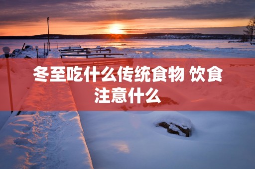冬至吃什么传统食物 饮食注意什么