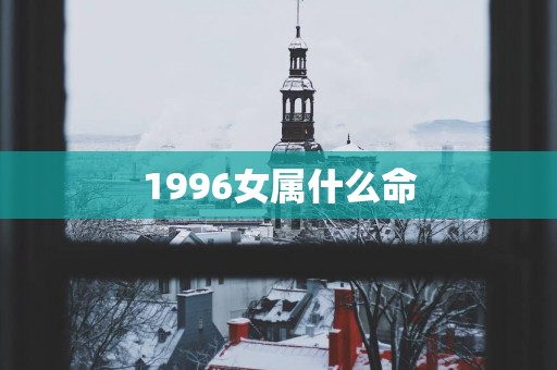 1996女属什么命