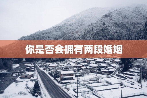 你是否会拥有两段婚姻