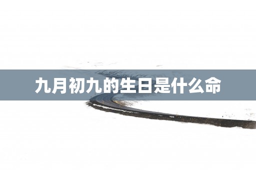 九月初九的生日是什么命