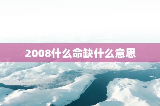 2008什么命缺什么意思