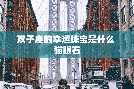 双子座的幸运珠宝是什么 猫眼石
